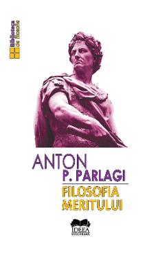 Filosofia meritului – Anton P. Parlagi Anton P. Parlagi poza bestsellers.ro