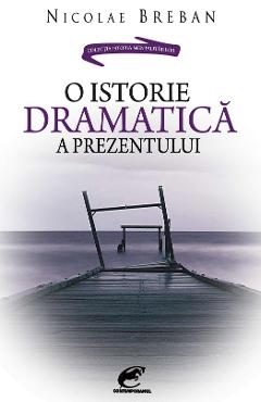 O istorie dramatica a prezentului - Nicolae Breban