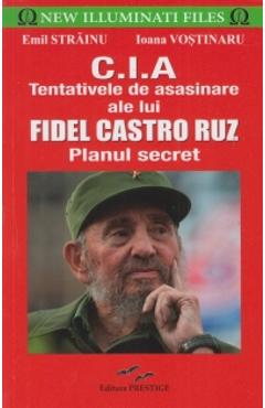 CIA. Tentativele de asasinare ale lui Fidel Castro Ruz - Emil Strainu
