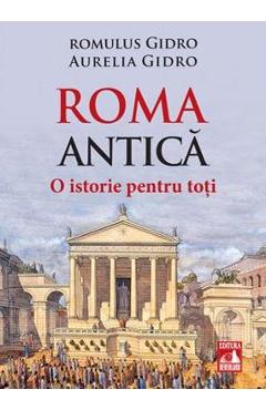 Roma Antica. O istorie pentru toti – Romulus Gidro, Aurelia Gidro Antica imagine 2022