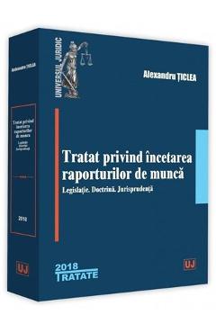 Tratat privind incetarea raporturilor de munca Ed.2018 - Alexandru Ticlea