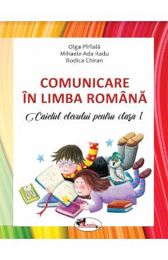 Comunicare in Limba Romana - Clasa 1 2018 - Caiet - Olga Piriiala, Mihaela Ada Radu, Rodica Chiran 