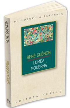 Lumea moderna - Rene Guenon - HERALD