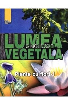 Lumea vegetala a Moldovei. Vol. 2: Plante cu flori 1