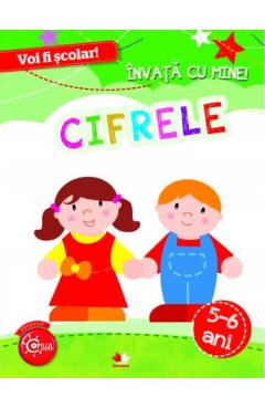 Voi fi scolar! Invata cu mine! Cifrele 5-6 ani - LITERA