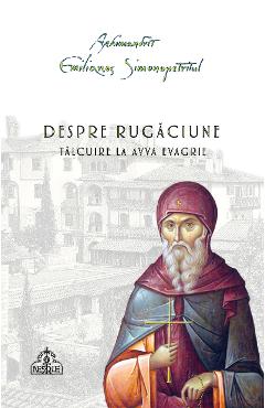 Despre rugaciune. Talcuire la Avva Evagrie - Arhimandrit Emilianos Simonopetritul