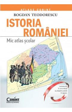 Istoria Romaniei. Mic atlas scolar - Bogdan Teodorescu - CORINT
