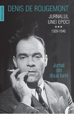 Jurnalul unei epoci Vol.3: 1939-1946 – Denis de Rougemont 1939–1946