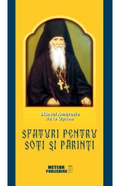 Sfaturi Pentru Soti Si Parinti - Sfantul Ambrozie De La Optina