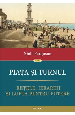 Piata si turnul – Niall Ferguson Ferguson imagine 2022