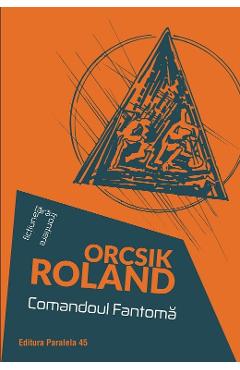 Comandoul Fantoma - Orcsik Roland - PARALELA 45