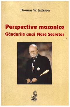 Perspective masonice. Gandurile unui Mare Secretar - Thomas W. Jackson