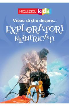 Vreau sa stiu despre... exploratori neinfricati