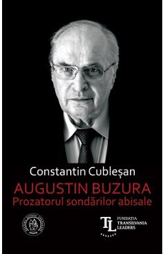 Augustin Buzura. Prozatorul sondarilor abisale - Constantin Cublesan