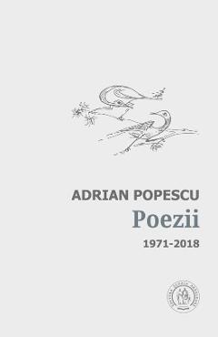 Poezii 1971-2018 – Adrian Popescu 1971-2018 poza bestsellers.ro