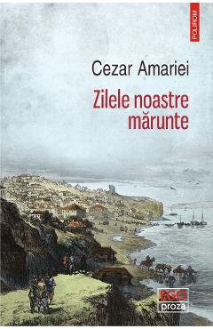 Zilele noastre marunte - Cezar Amariei