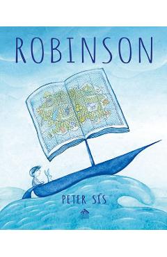 Robinson - Peter Sis - CARTEA COPIILOR