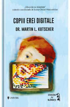Copiii erei digitale - Martin L. Kutscher