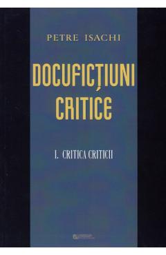 Docufictiuni critice vol.1: Critica criticii - Petre Isachi