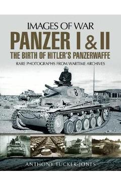 Panzer I and II: The Birth of Hitler\'s Panzerwaffe