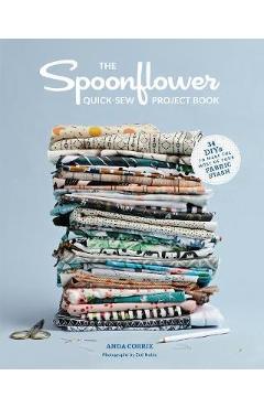 Spoonflower Quick-sew Project Book: 30 DIYs to make the most