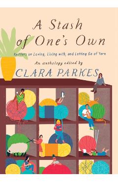 Stash of One's Own: Knitters on Loving, Living with, and Let