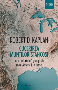 Cucerirea Muntilor Stancosi. Cum determina geografia rolul Americii in lume – Robert D. Kaplan Americii imagine 2022