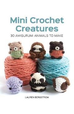 Mini Crochet Creatures: 30 Amigurumi Animals to Make