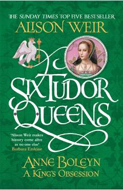 Six Tudor Queens: Anne Boleyn, A King's Obsession