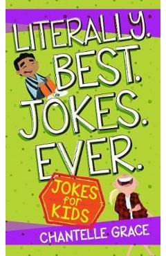 Literally. Best. Jokes. Ever: Jokes for Kids