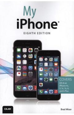 My iPhone: Covers iOS 8 on iPhone 6/6 Plus, 5S/5C/5, and 4S – Brad Miser Brad Miser imagine 2022 cartile.ro