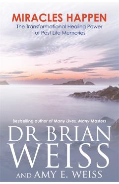 Miracles Happen - Brian L. Weiss, Amy E. Weiss