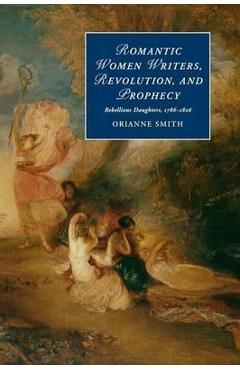 Romantic Women Writers, Revolution, and Prophecy – Orianne Smith libris.ro imagine 2022 cartile.ro