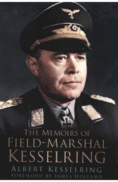 The Memoirs of Field Marshal Kesselring – Albert Kesselring Albert poza bestsellers.ro