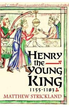 Henry the Young King, 1155-1183 – Matthew Strickland libris.ro imagine 2022 cartile.ro