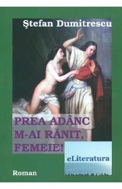 Prea adanc m-ai ranit, femeie! - Stefan Dumitrecu