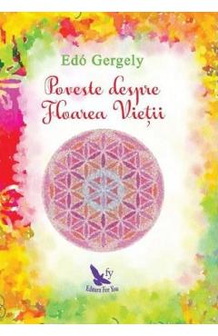Poveste despre Floarea Vietii - Edo Gergely - FOR YOU