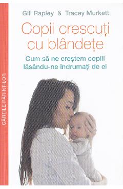 Copii Crescuti Cu Blandete - Gill Rapley, Tracey Murkett