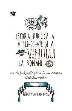 Istoria juridica a vitei-de-vie si a vinului la romani - Horia Vladimir Ursu - BAROQUE BOOKS & ARTS