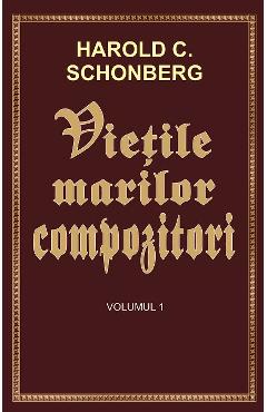Vietile marilor compozitori Vol.1 – Harold C. Schonberg Biografii