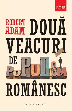 Doua veacuri de populism romanesc – Robert Adam Adam