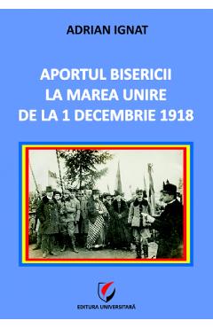 Aportul Bisericii la Marea Unire de la 1 Decembrie 1918 - Adrian Ignat