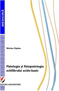 Fiziologia si fiziopatologia echilibrului acido-bazic - Marina Otelea