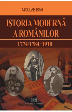 Istoria moderna a romanilor 1774/1784-1918 – Nicolae Isar 1774/1784-1918 imagine 2022
