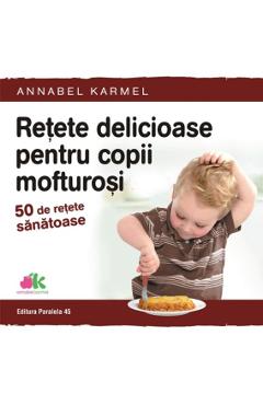 Retete Delicioase Pentru Copii Mofturosi - Annabel Karmel