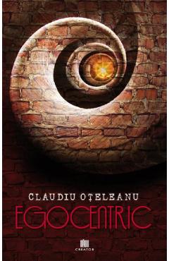Egocentric. Volumul 1 - Claudiu Oteleanu - EDITURA CREATOR