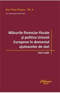 Masurile financiar-fiscale si politica Uniunii Europene in domeniul ajutoarelor de stat - Ioan Lazar