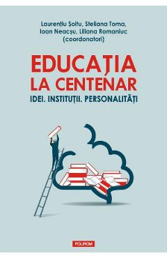 Educatia la centenar – Laurentiu Soitu, Steliana Toma, Ioan Neacsu centenar