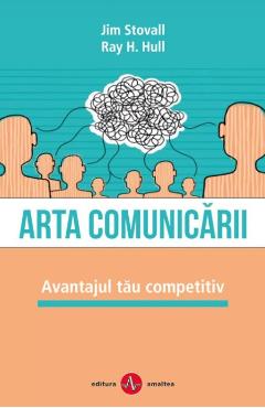 Arta comunicarii - Jim Stovall, Ray H. Hull - AMALTEA