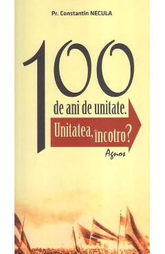 100 de ani de unitate - Constantin Necula - AGNOS